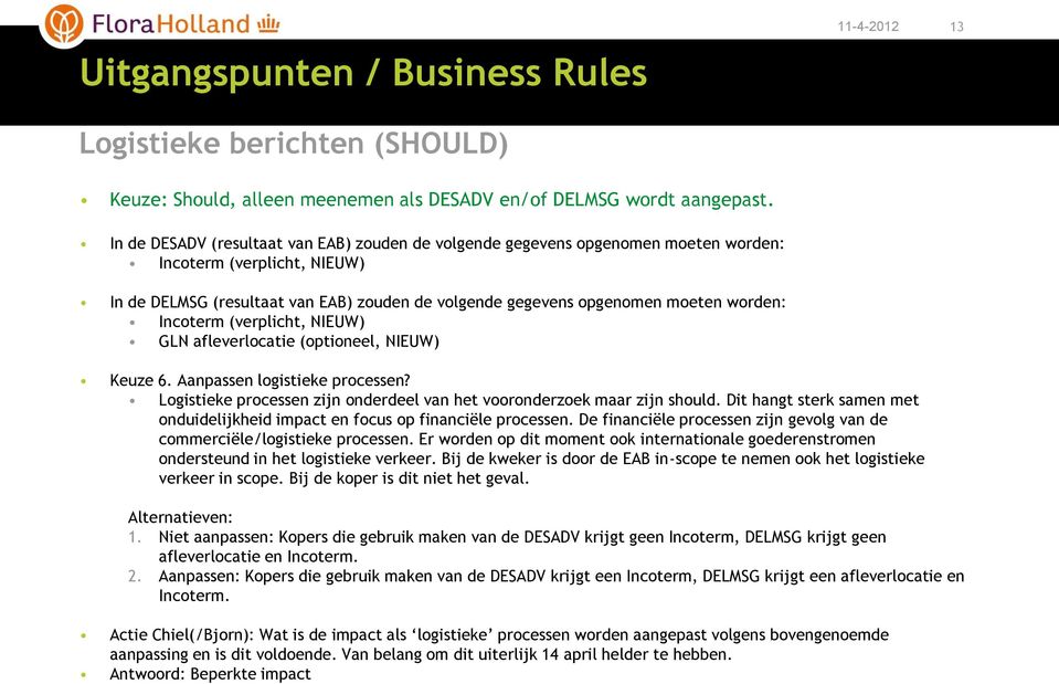 Incoterm (verplicht, NIEUW) GLN afleverlocatie (optioneel, NIEUW) Keuze 6. Aanpassen logistieke processen? Logistieke processen zijn onderdeel van het vooronderzoek maar zijn should.