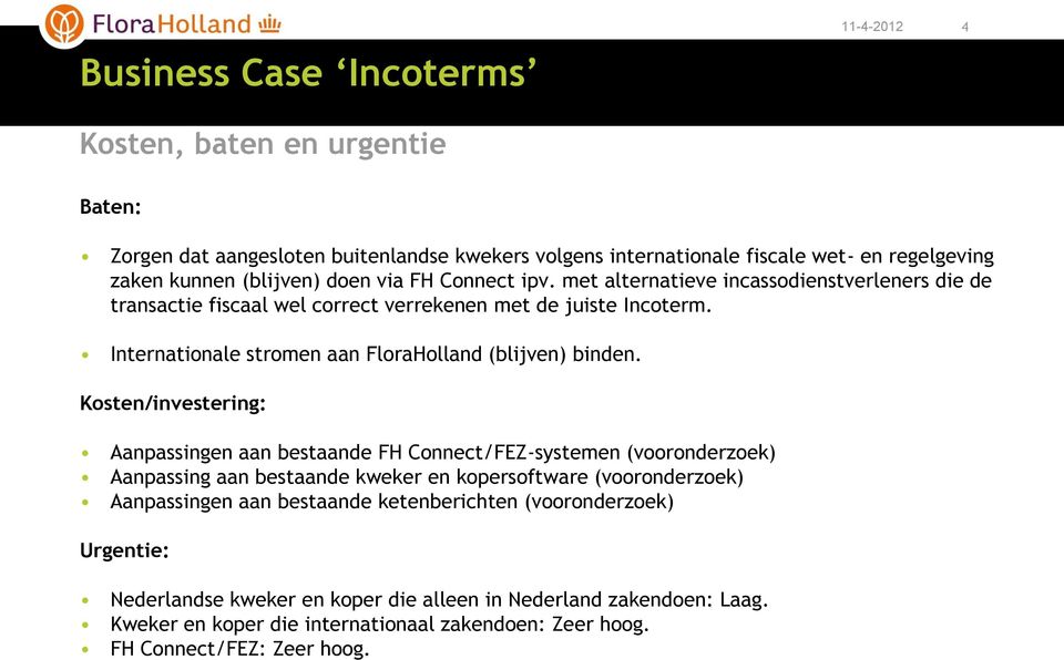 Kosten/investering: Aanpassingen aan bestaande FH Connect/FEZ-systemen (vooronderzoek) Aanpassing aan bestaande kweker en kopersoftware (vooronderzoek) Aanpassingen aan bestaande