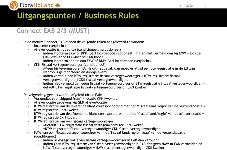 CKN Fiscaal vertegenwoordiger (conditioneel) Alleen bij levering buien EU. Is dit het geval, dan moet er altijd een btw-registratie in de EU zijn waarop is geïmporteerd en doorgeleverd.