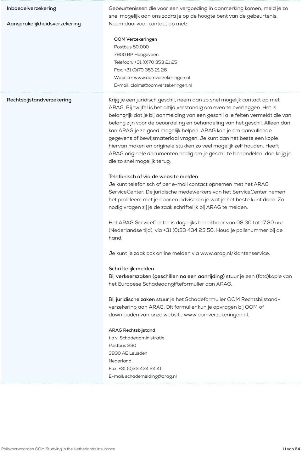 nl E-mail: claims@oomverzekeringen.nl Rechtsbijstandverzekering Krijg je een juridisch geschil, neem dan zo snel mogelijk contact op met ARAG.