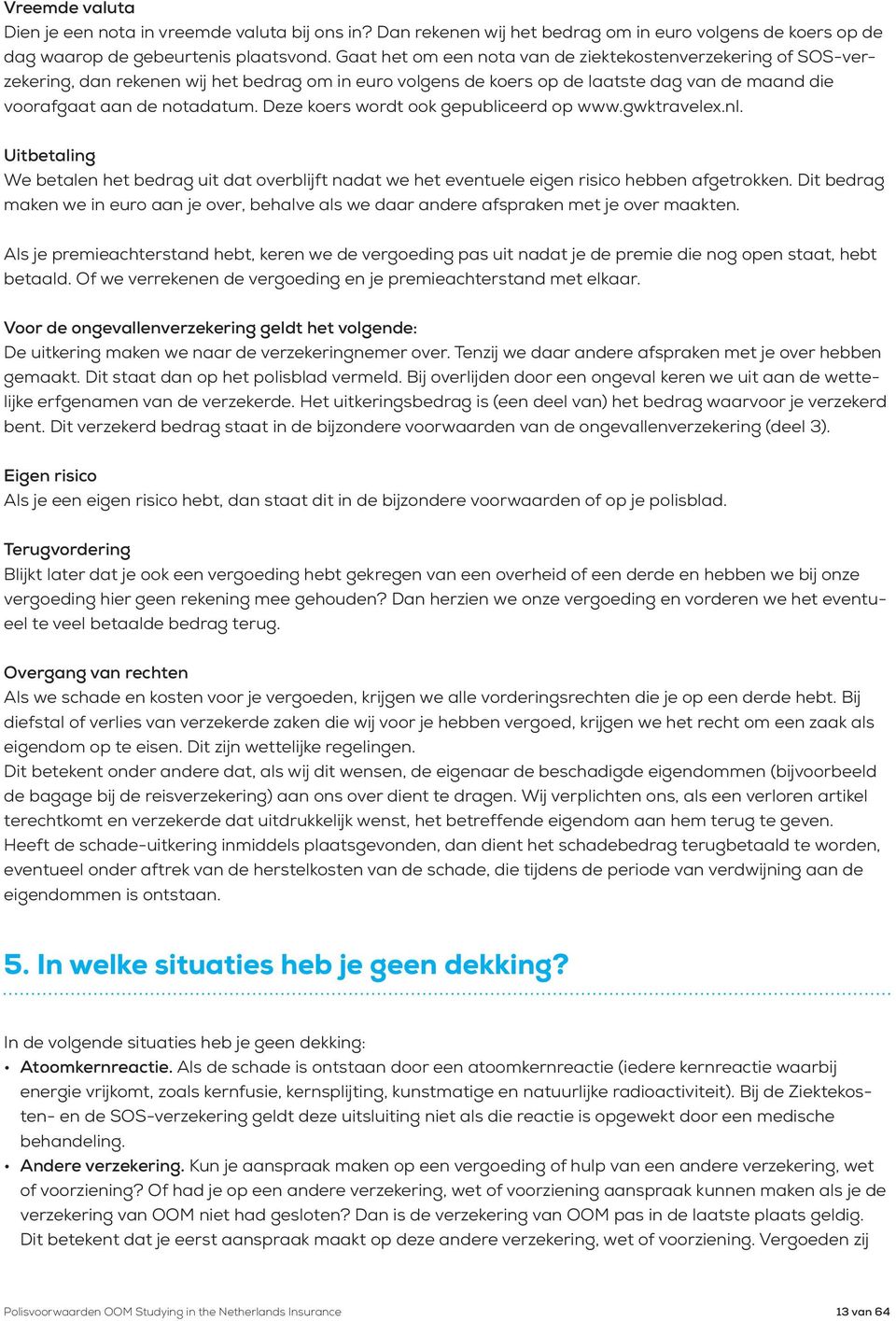 Deze koers wordt ook gepubliceerd op www.gwktravelex.nl. Uitbetaling We betalen het bedrag uit dat overblijft nadat we het eventuele eigen risico hebben afgetrokken.