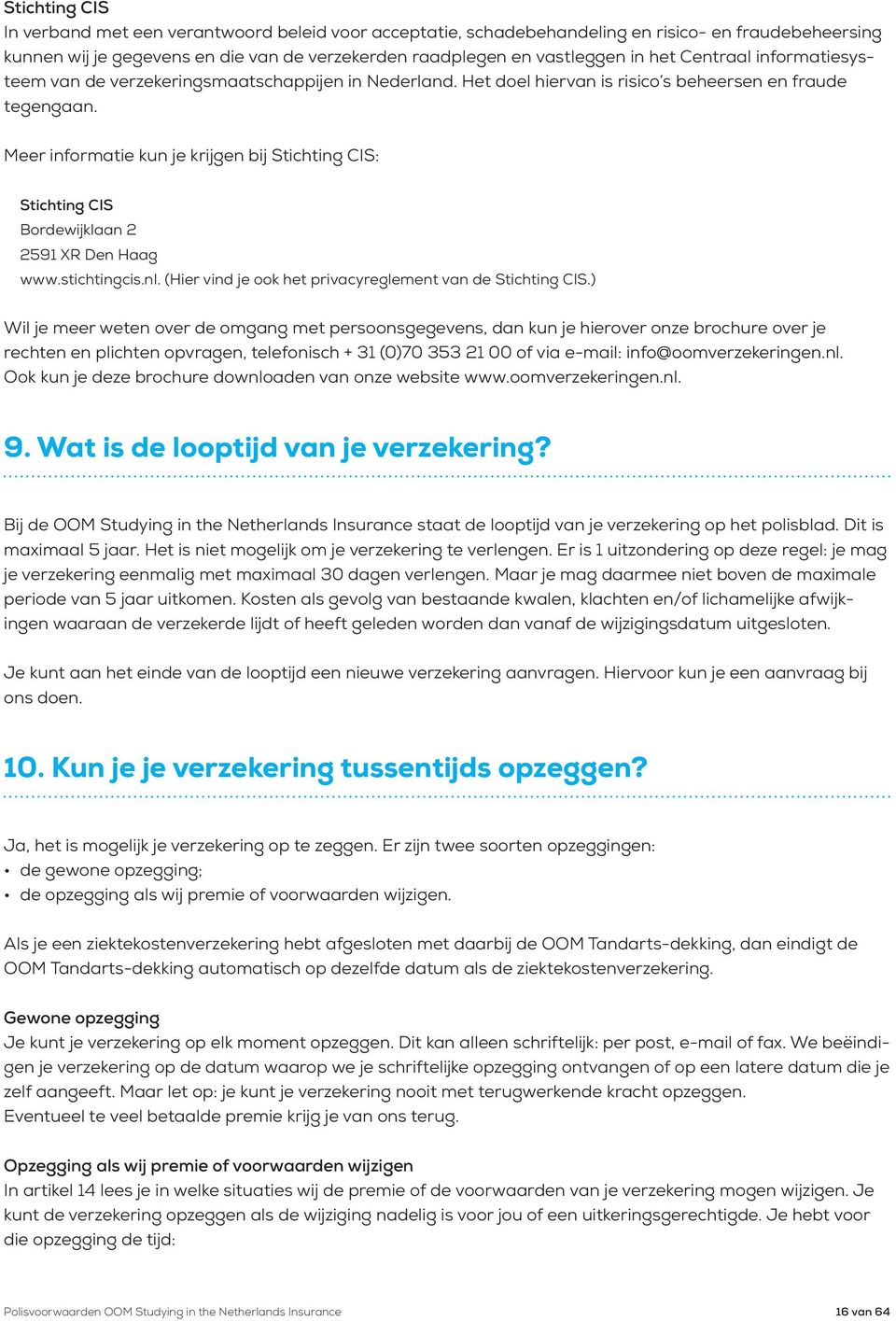 Meer informatie kun je krijgen bij Stichting CIS: Stichting CIS Bordewijklaan 2 2591 XR Den Haag www.stichtingcis.nl. (Hier vind je ook het privacyreglement van de Stichting CIS.