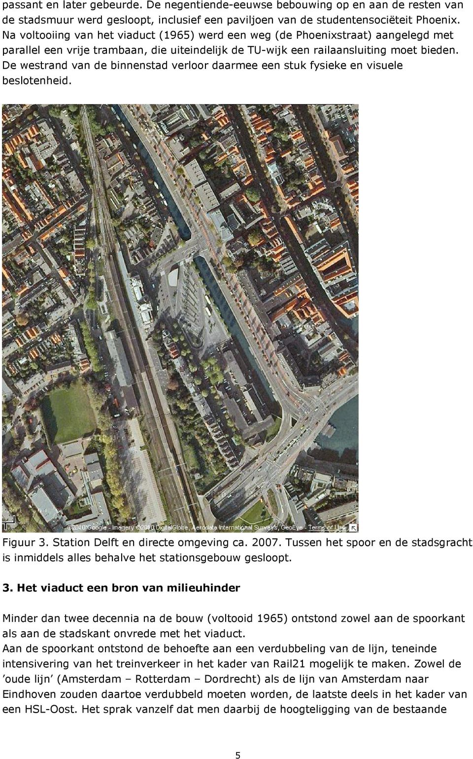 De westrand van de binnenstad verloor daarmee een stuk fysieke en visuele beslotenheid. Figuur 3. Station Delft en directe omgeving ca. 2007.