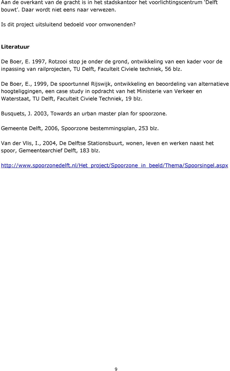 1997, Rotzooi stop je onder de grond, ontwikkeling van een kader voor de inpassing van railprojecten, TU Delft, Faculteit Civiele techniek, 56 blz. De Boer, E.