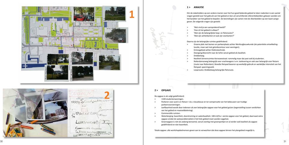 De volgende vragen zijn gesteld: > Wat vind je een aansprekend beeld? > Hoe zit het gebied in elkaar? > Wat zijn de belangrijkste loop- en fietsroutes? > Wat zijn achterkanten en wat zijn voorkanten?