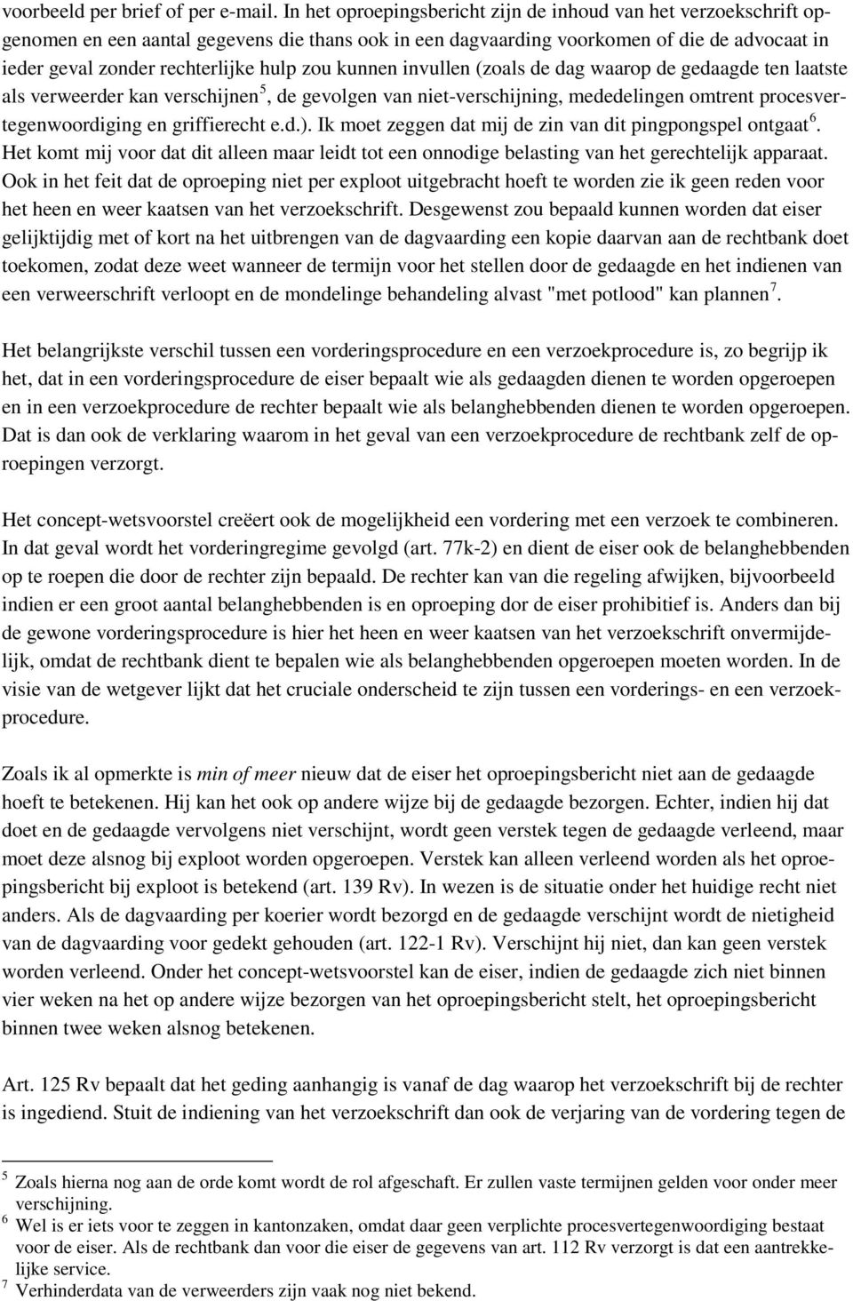 zou kunnen invullen (zoals de dag waarop de gedaagde ten laatste als verweerder kan verschijnen 5, de gevolgen van niet-verschijning, mededelingen omtrent procesvertegenwoordiging en griffierecht e.d.).