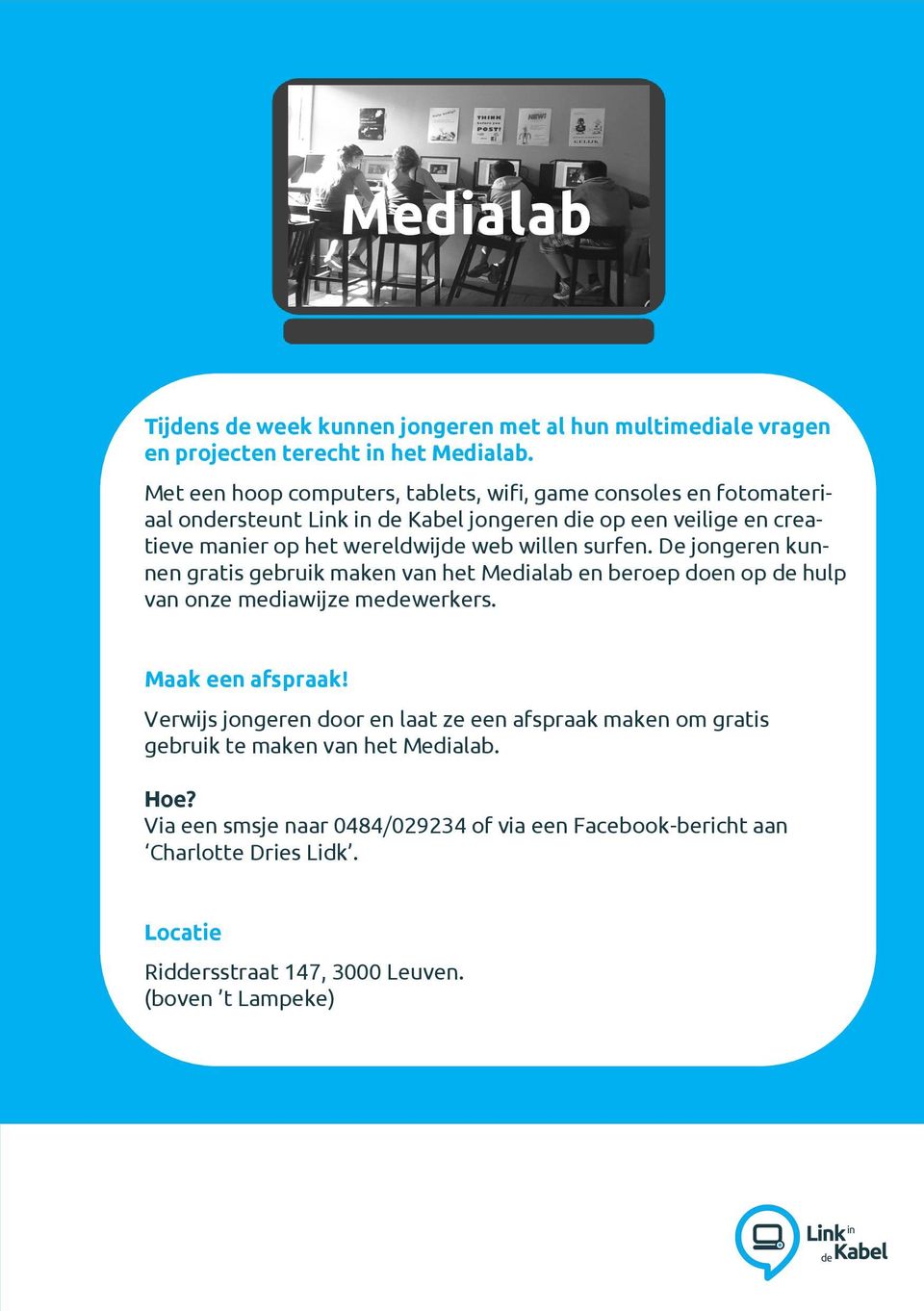 web willen surfen. De jongeren kunnen gratis gebruik maken van het Medialab en beroep doen op de hulp van onze mediawijze medewerkers. Maak een afspraak!