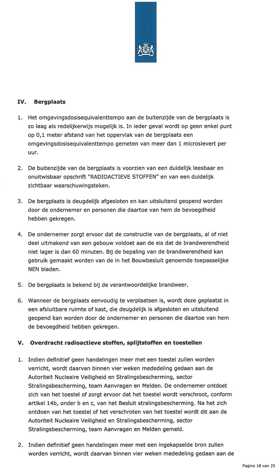 De buitenzijde van de bergplaats is voorzien van een duidelijk leesbaar en onuitwisbaar opschrift RADIOACTIEVE STOFFEN en van een duidelijk zichtbaar waarschuwingsteken. 3.