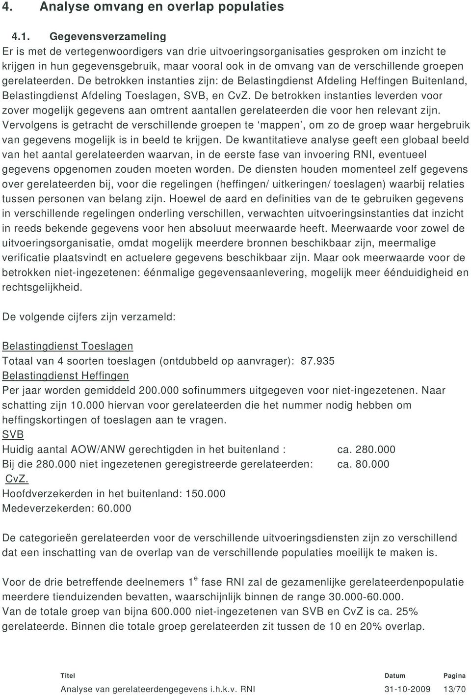 gerelateerden. De betrokken instanties zijn: de Belastingdienst Afdeling Heffingen Buitenland, Belastingdienst Afdeling Toeslagen, SVB, en CvZ.