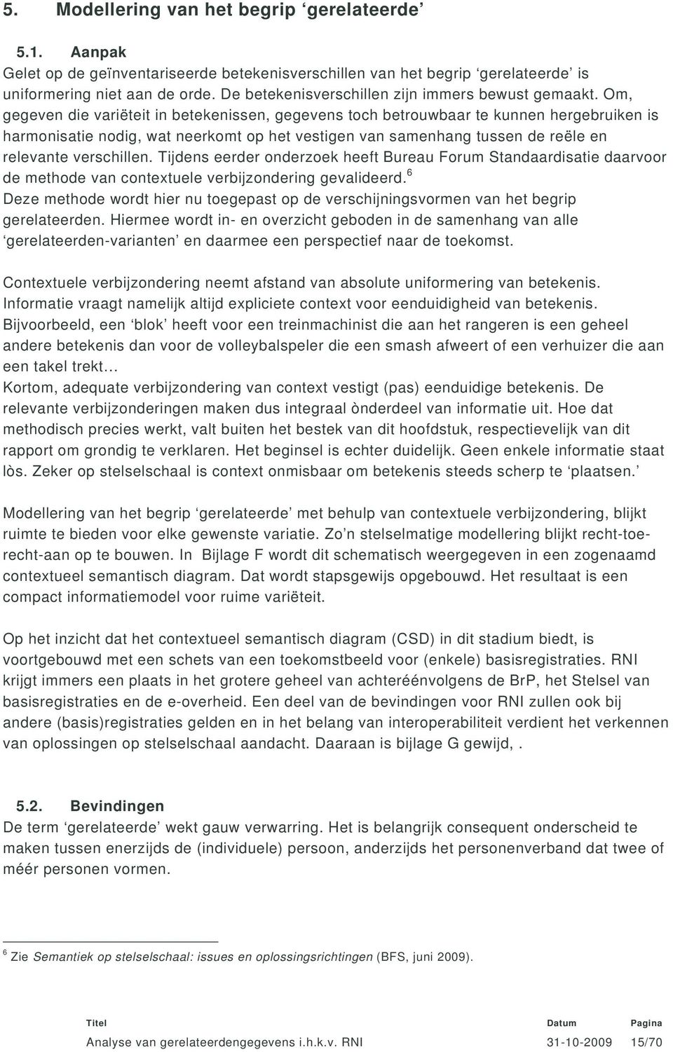 Om, gegeven die variëteit in betekenissen, gegevens toch betrouwbaar te kunnen hergebruiken is harmonisatie nodig, wat neerkomt op het vestigen van samenhang tussen de reële en relevante verschillen.