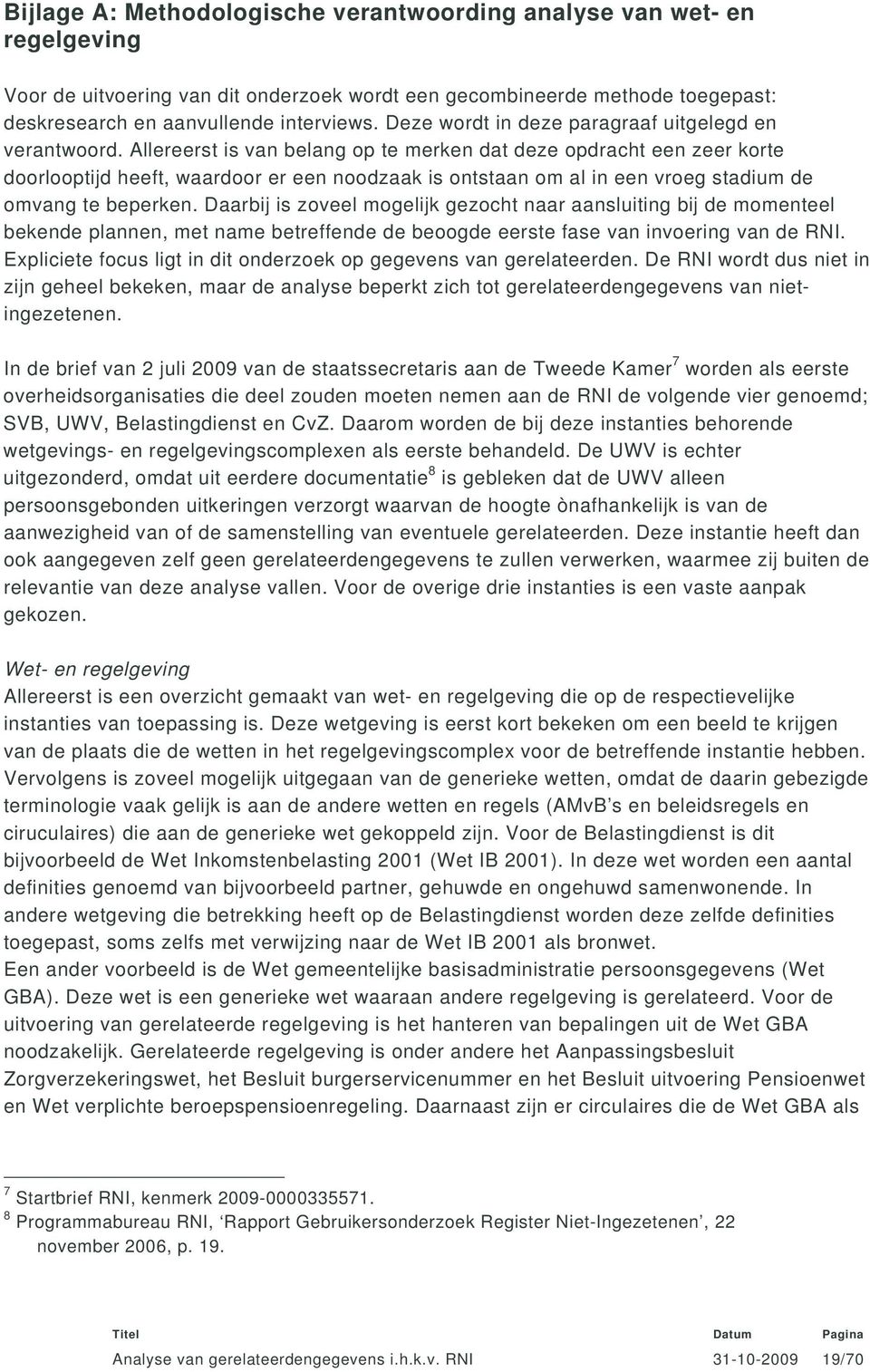 Allereerst is van belang op te merken dat deze opdracht een zeer korte doorlooptijd heeft, waardoor er een noodzaak is ontstaan om al in een vroeg stadium de omvang te beperken.