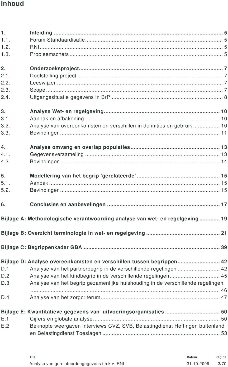 .. 11 4. Analyse omvang en overlap populaties... 13 4.1. Gegevensverzameling... 13 4.2. Bevindingen... 14 5. Modellering van het begrip gerelateerde... 15 5.1. Aanpak... 15 5.2. Bevindingen... 15 6.