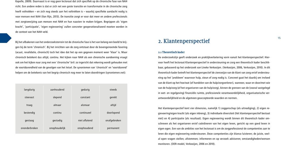 mensen met NAH (Van Rijn, 2013). De transitie zorgt er voor dat meer en andere professionals met zorgtoewijzing aan mensen met NAH en hun naasten te maken krijgen.