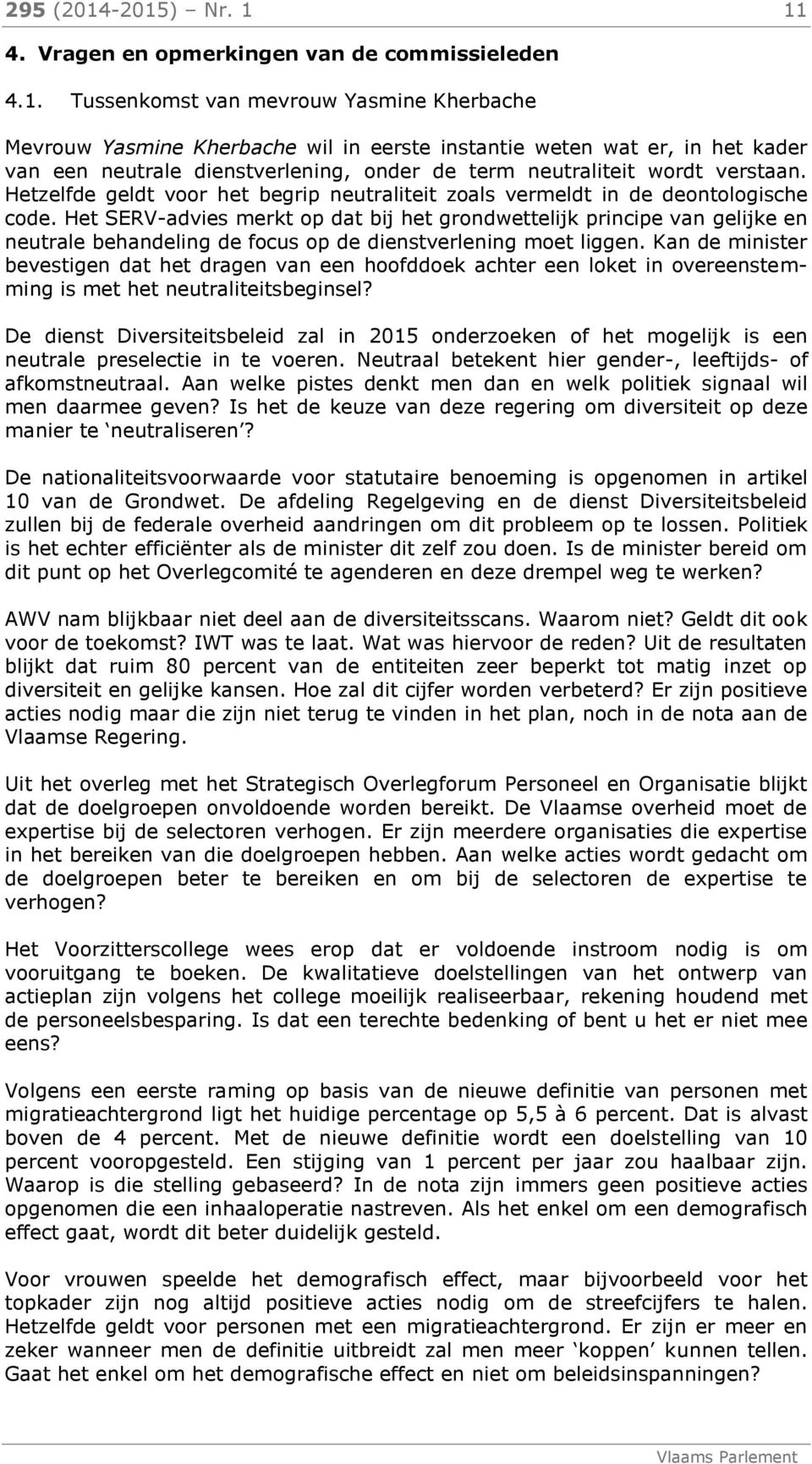 neutrale dienstverlening, onder de term neutraliteit wordt verstaan. Hetzelfde geldt voor het begrip neutraliteit zoals vermeldt in de deontologische code.