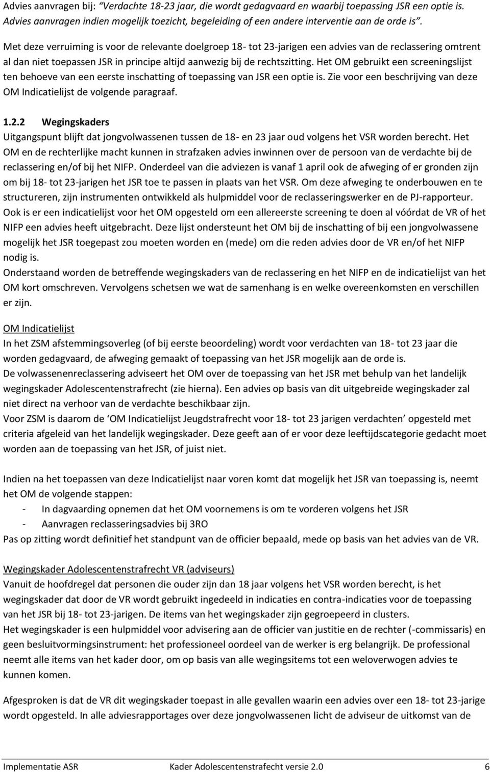 Het gebruikt een screeningslijst ten behoeve van een eerste inschatting of toepassing van JSR een optie is. Zie voor een beschrijving van deze Indicatielijst de volgende paragraaf. 1.2.