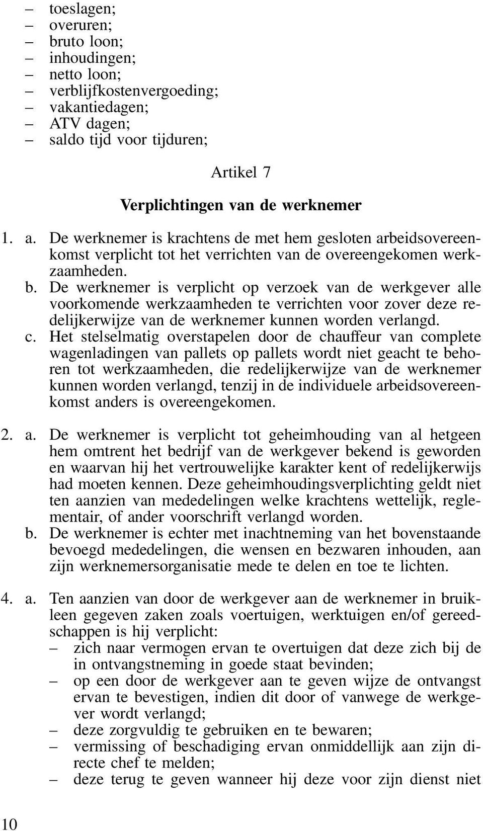 De werknemer is verplicht op verzoek van de werkgever alle voorkomende werkzaamheden te verrichten voor zover deze redelijkerwijze van de werknemer kunnen worden verlangd. c.