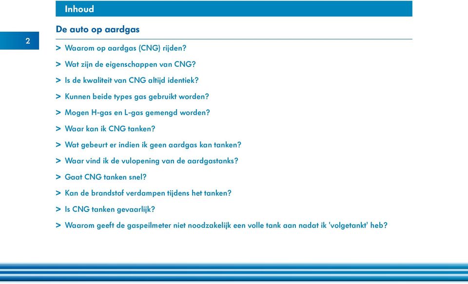 > > Waar kan ik CNG tanken? > > Wat gebeurt er indien ik geen aardgas kan tanken? > > Waar vind ik de vulopening van de aardgastanks?