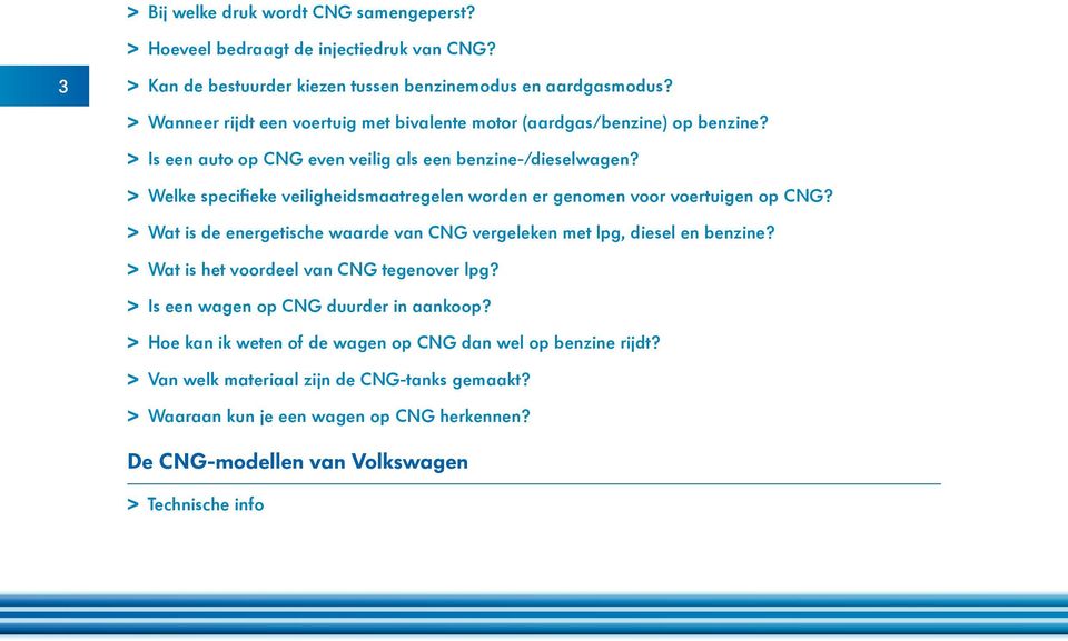 > > Welke specifieke veiligheidsmaatregelen worden er genomen voor voertuigen op CNG? > > Wat is de energetische waarde van CNG vergeleken met lpg, diesel en benzine?