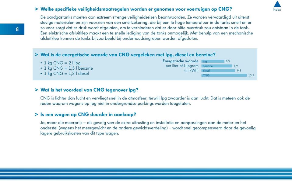 verhinderen dat er door hitte overdruk zou ontstaan in de tank. Een elektrische afsluitklep maakt een te snelle lediging van de tanks onmogelijk.