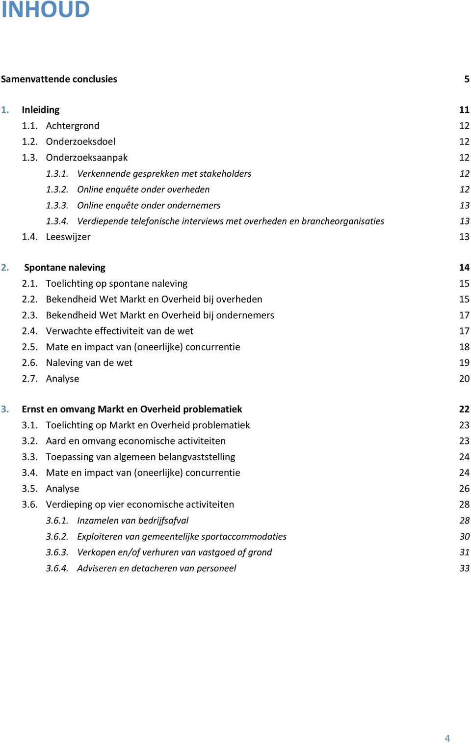 2. Bekendheid Wet Markt en Overheid bij overheden 15 2.3. Bekendheid Wet Markt en Overheid bij ondernemers 17 2.4. Verwachte effectiviteit van de wet 17 2.5. Mate en impact van (oneerlijke) concurrentie 18 2.