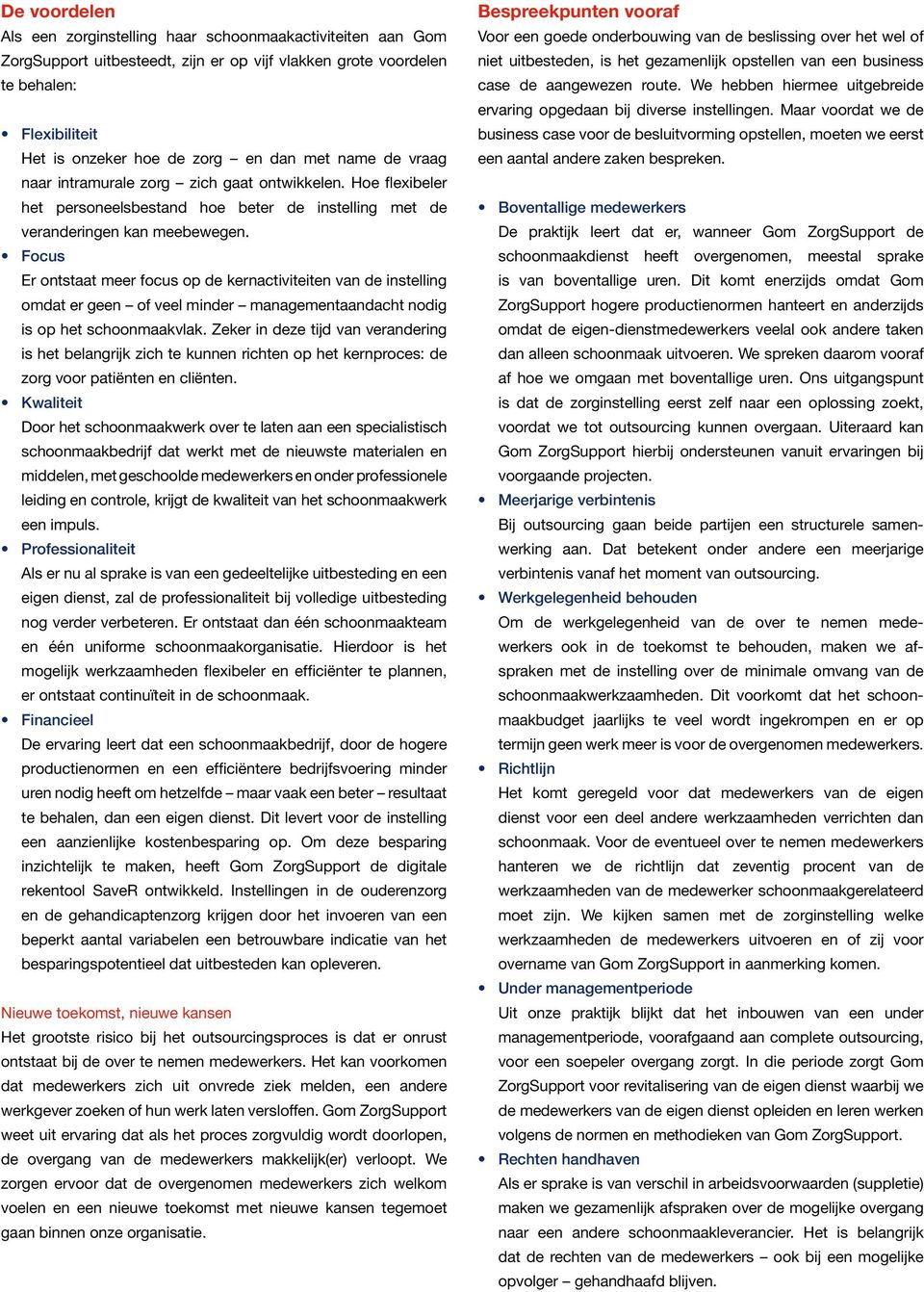 Focus Er ontstaat meer focus op de kernactiviteiten van de instelling omdat er geen of veel minder managementaandacht nodig is op het schoonmaakvlak.