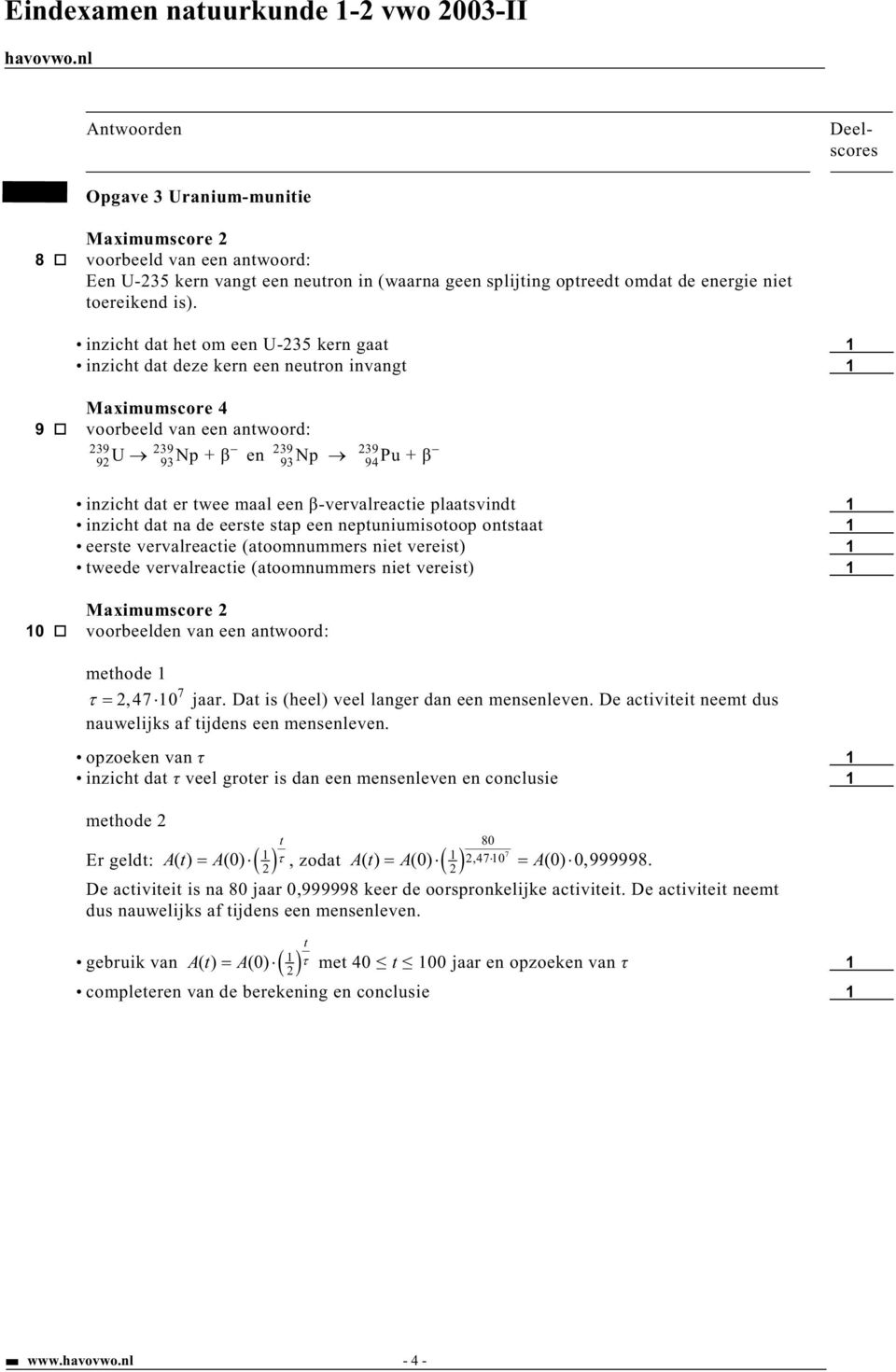 plaatsvindt inzicht dat na de eerste stap een neptuniumisotoop ontstaat eerste vervalreactie (atoomnummers niet vereist) tweede vervalreactie (atoomnummers niet vereist) Maximumscore 0 voorbeelden