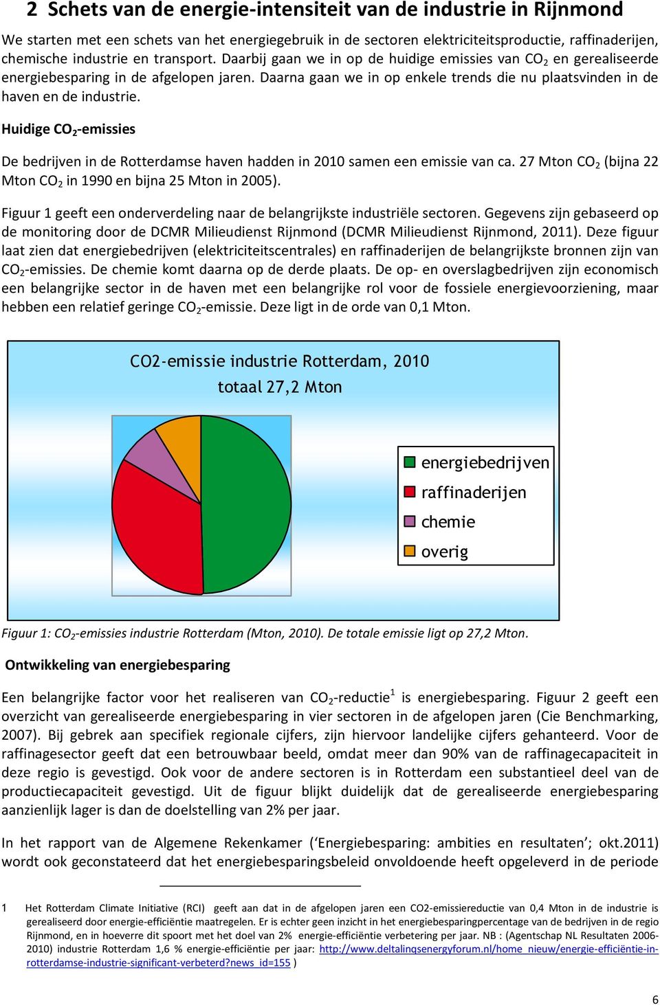 Daarna gaan we in op enkele trends die nu plaatsvinden in de haven en de industrie. Huidige CO 2 -emissies De bedrijven in de Rotterdamse haven hadden in 2010 samen een emissie van ca.