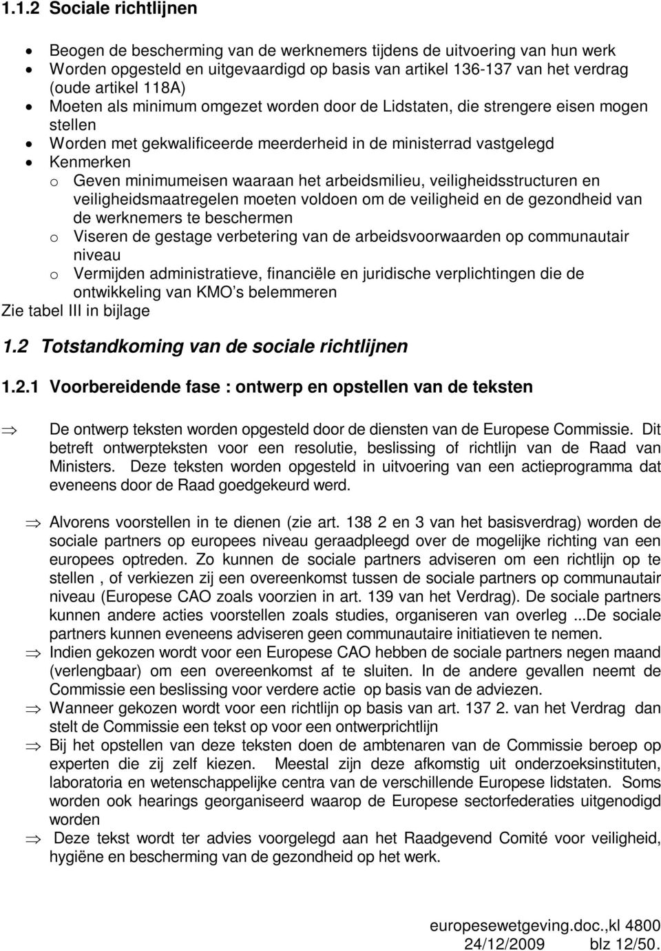 arbeidsmilieu, veiligheidsstructuren en veiligheidsmaatregelen moeten voldoen om de veiligheid en de gezondheid van de werknemers te beschermen o Viseren de gestage verbetering van de