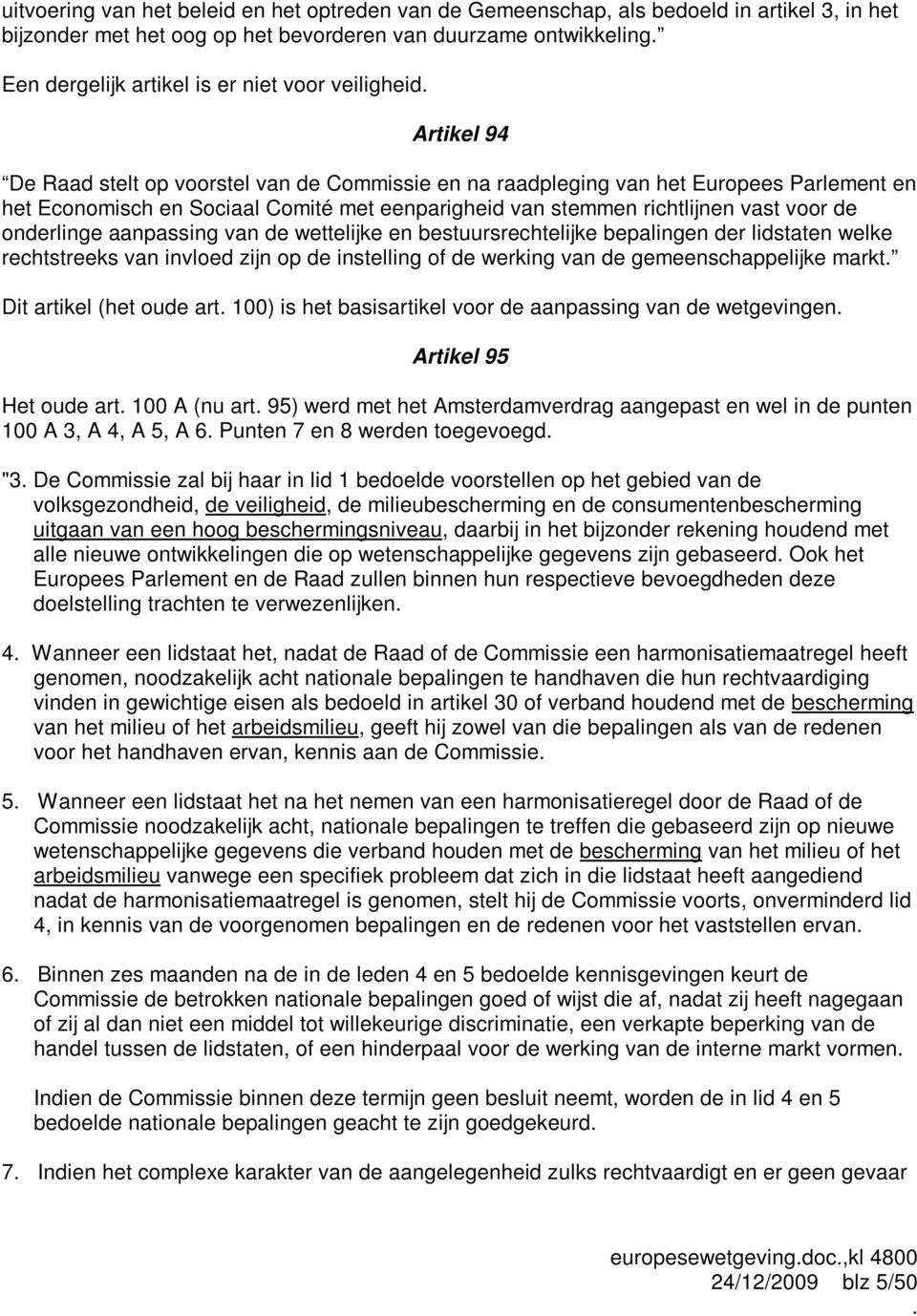 Artikel 94 De Raad stelt op voorstel van de Commissie en na raadpleging van het Europees Parlement en het Economisch en Sociaal Comité met eenparigheid van stemmen richtlijnen vast voor de onderlinge