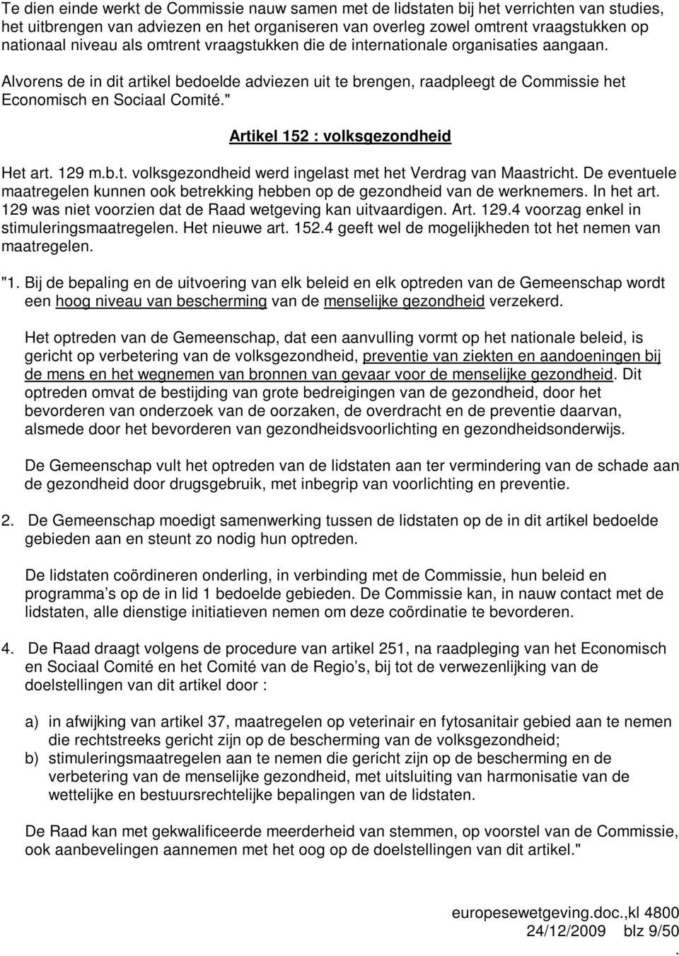 " Artikel 152 : volksgezondheid Het art. 129 m.b.t. volksgezondheid werd ingelast met het Verdrag van Maastricht.