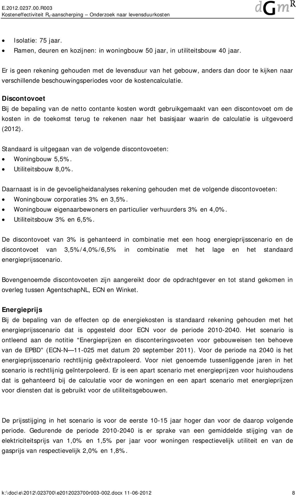 Discontovoet Bij de bepaling van de netto contante kosten wordt gebruikgemaakt van een discontovoet om de kosten in de toekomst terug te rekenen naar het basisjaar waarin de calculatie is uitgevoerd