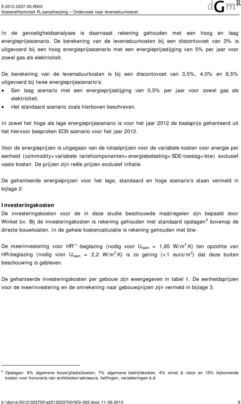 De berekening van de levensduurkosten is bij een discontovoet van 3,5%, 4,0% en 6,5% uitgevoerd bij twee energieprijsscenario s: Een laag scenario met een energieprijsstijging van 0,5% per jaar voor