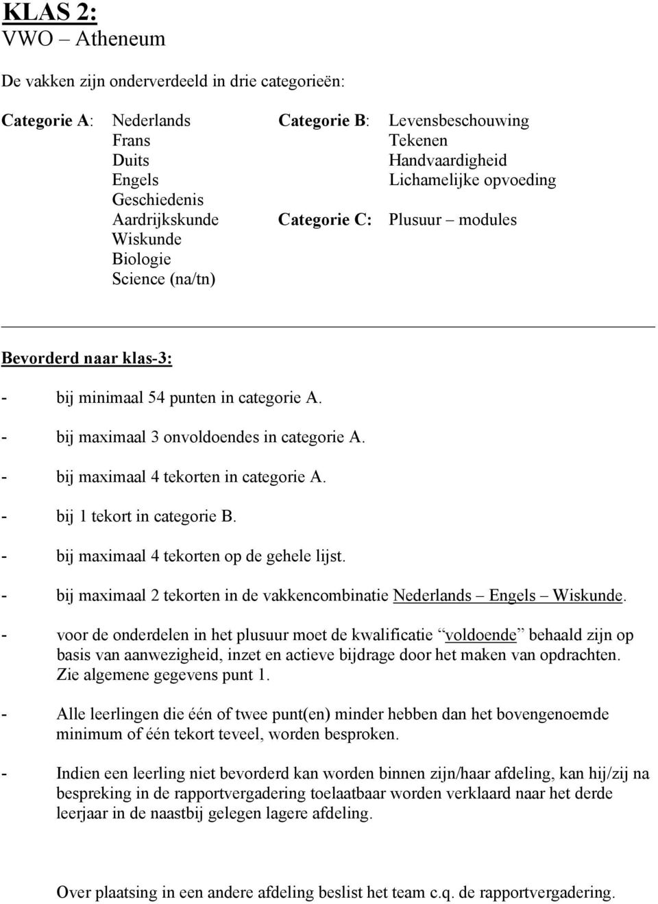 - bij maximaal 2 tekorten in de vakkencombinatie Nederlands. Zie algemene gegevens punt 1.