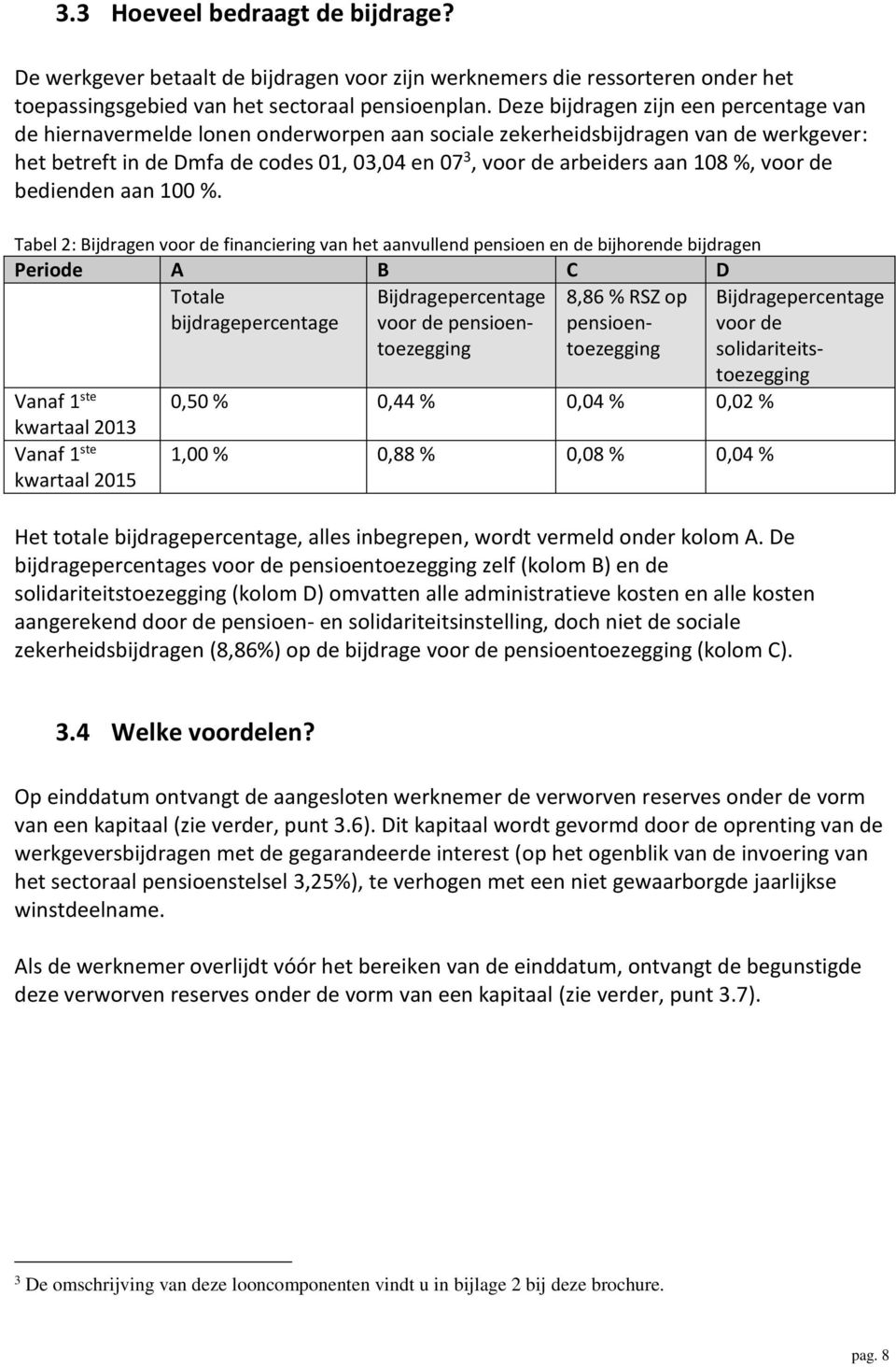 108 %, voor de bedienden aan 100 %.