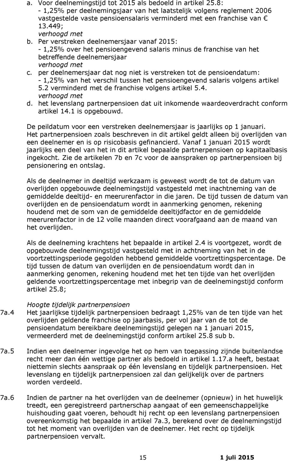 Per verstreken deelnemersjaar vanaf 2015: - 1,25% over het pensioengevend salaris minus de franchise van het betreffende deelnemersjaar verhoogd met c.