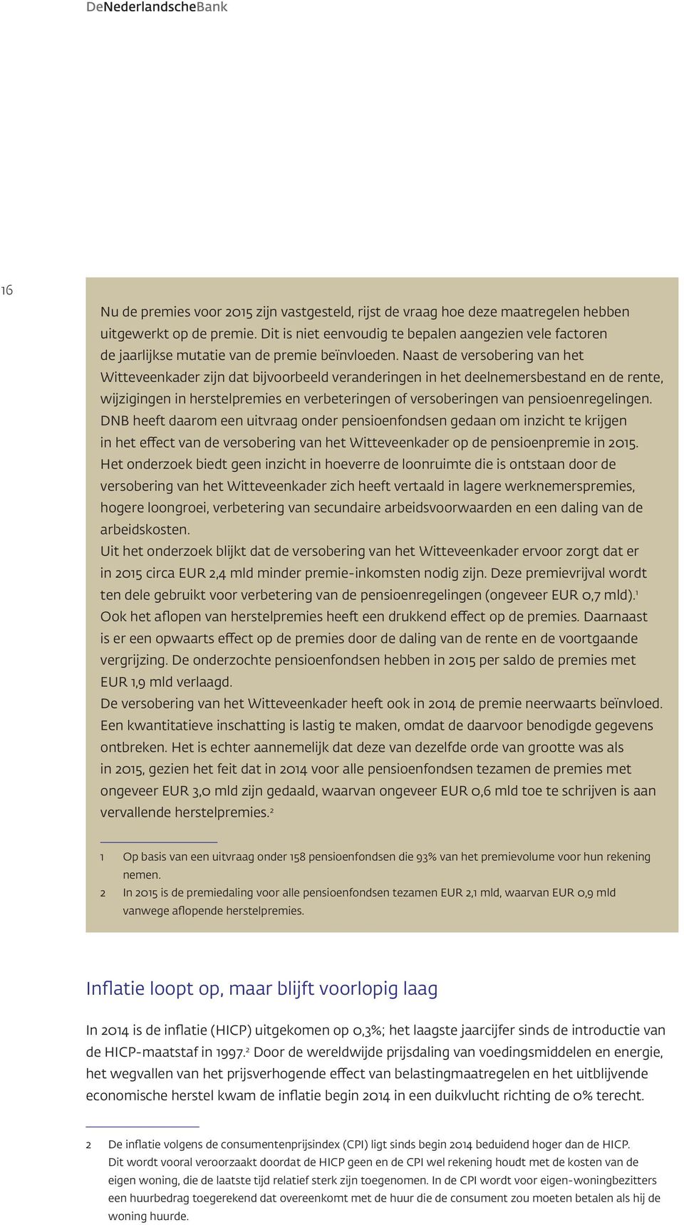 Naast de versobering van het Witteveenkader zijn dat bijvoorbeeld veranderingen in het deelnemersbestand en de rente, wijzigingen in herstelpremies en verbeteringen of versoberingen van