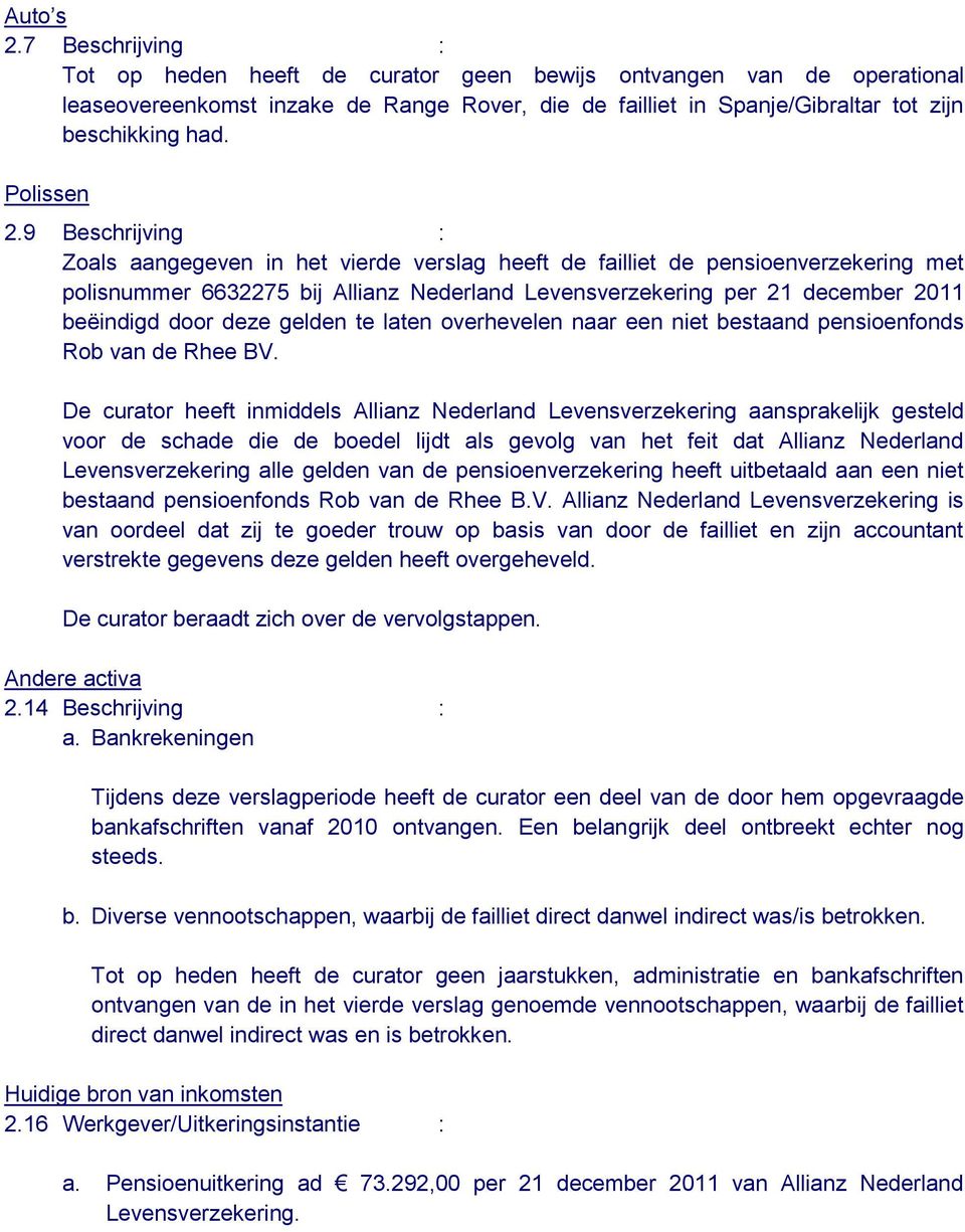 9 Beschrijving : Zoals aangegeven in het vierde verslag heeft de failliet de pensioenverzekering met polisnummer 6632275 bij Allianz Nederland Levensverzekering per 21 december 2011 beëindigd door