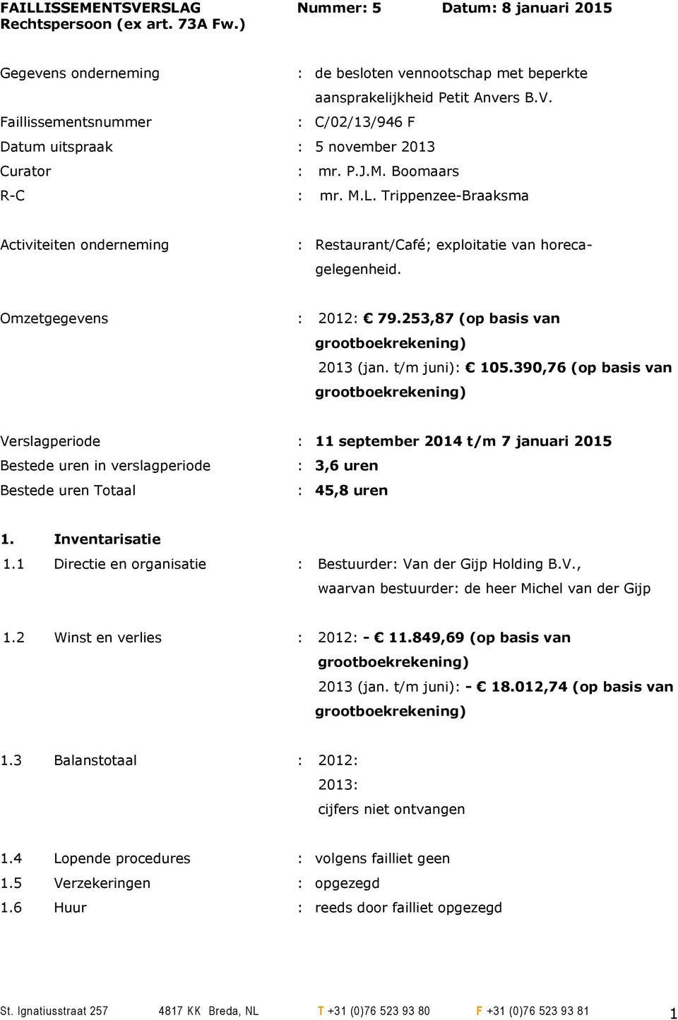 t/m juni): 105.390,76 (op basis van Verslagperiode : 11 september 2014 t/m 7 januari 2015 Bestede uren in verslagperiode : 3,6 uren Bestede uren Totaal : 45,8 uren 1. Inventarisatie 1.