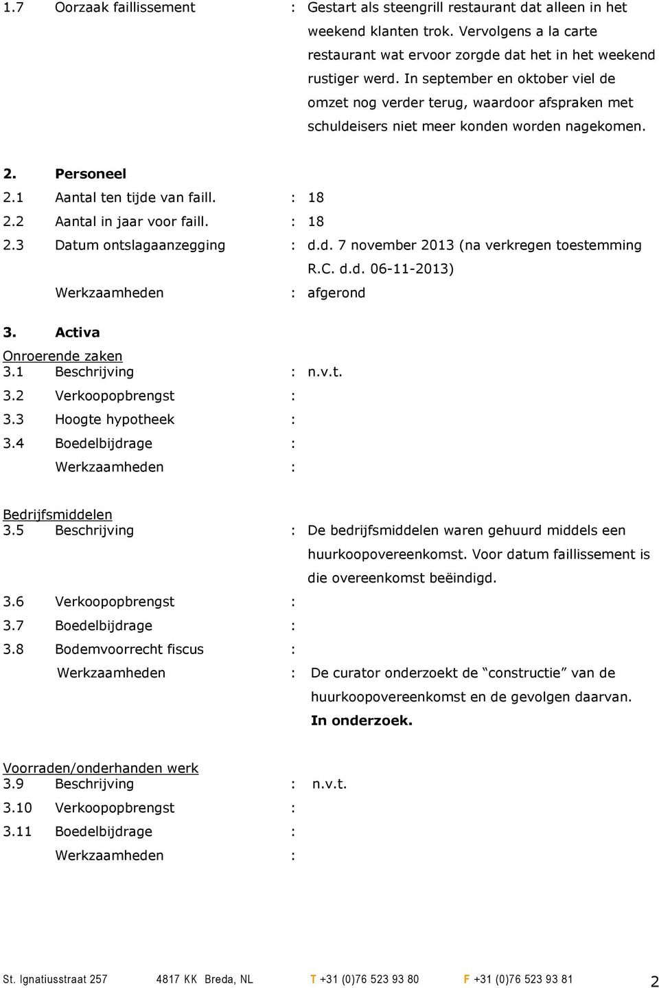 2 Aantal in jaar voor faill. : 18 2.3 Datum ontslagaanzegging : d.d. 7 november 2013 (na verkregen toestemming R.C. d.d. 06-11-2013) : afgerond 3. Activa Onroerende zaken 3.1 Beschrijving : n.v.t. 3.2 Verkoopopbrengst : 3.