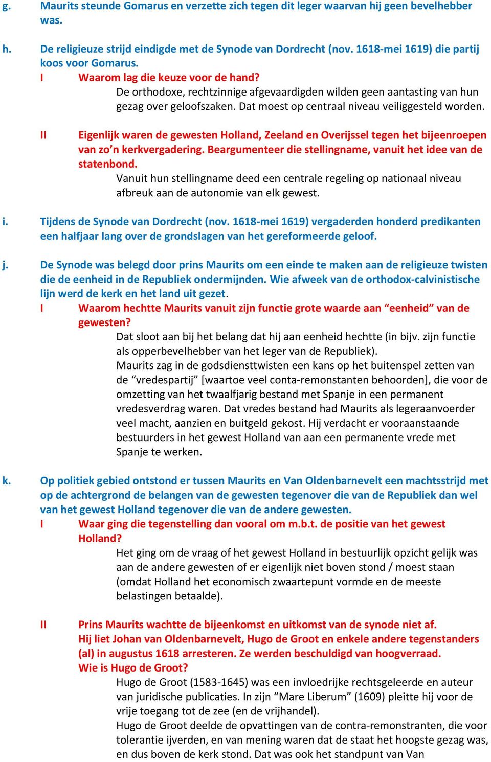 Dat moest op centraal niveau veiliggesteld worden. Eigenlijk waren de gewesten Holland, Zeeland en Overijssel tegen het bijeenroepen van zo n kerkvergadering.