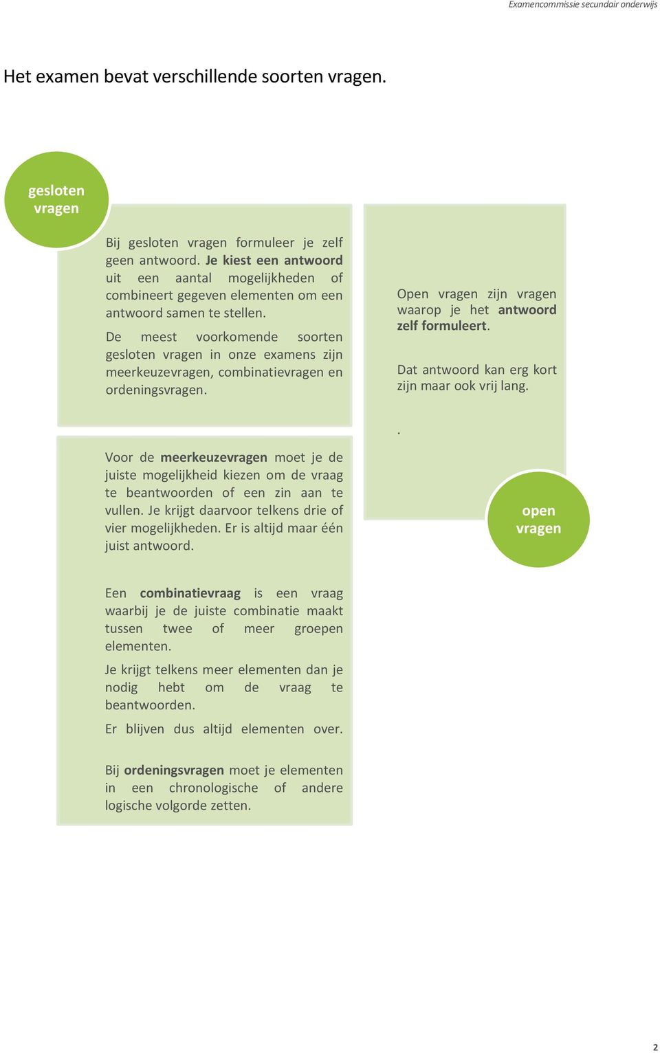 De meest voorkomende soorten gesloten vragen in onze examens zijn meerkeuzevragen, combinatievragen en ordeningsvragen. Open vragen zijn vragen waarop je het antwoord zelf formuleert.