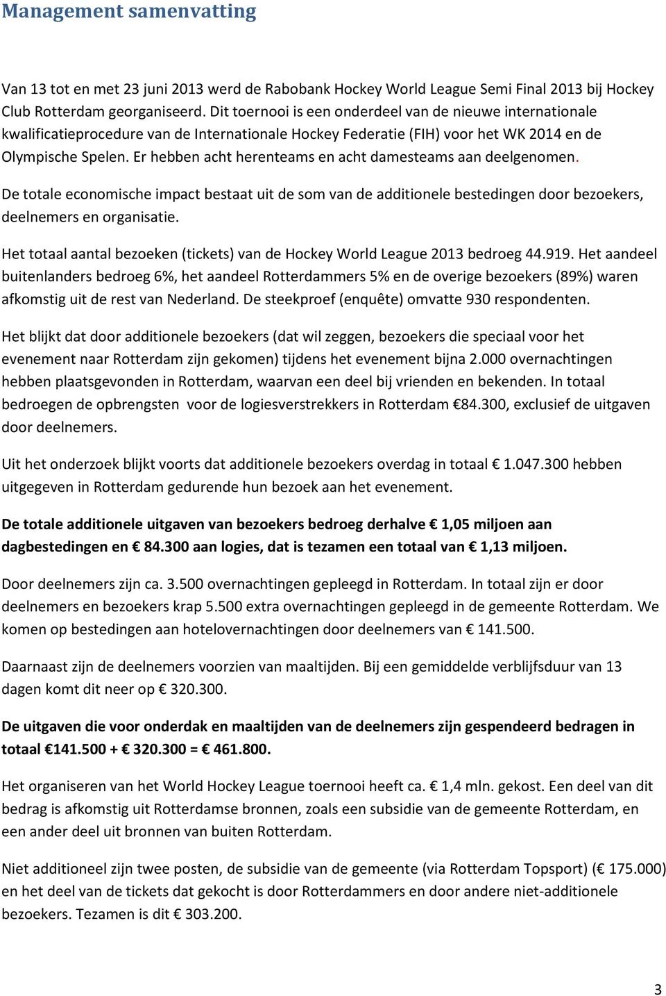 Er hebben acht herenteams en acht damesteams aan deelgenomen. De totale economische impact bestaat uit de som van de additionele bestedingen door bezoekers, deelnemers en organisatie.