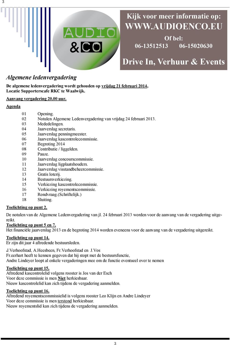 07 Begroting 2014 08 Contributie / liggelden. 09 Pauze. 10 Jaarverslag concourscommissie. 11 Jaarverslag ligplaatshouders. 12 Jaarverslag visstandbeheercommissie. 13 Gratis loterij.