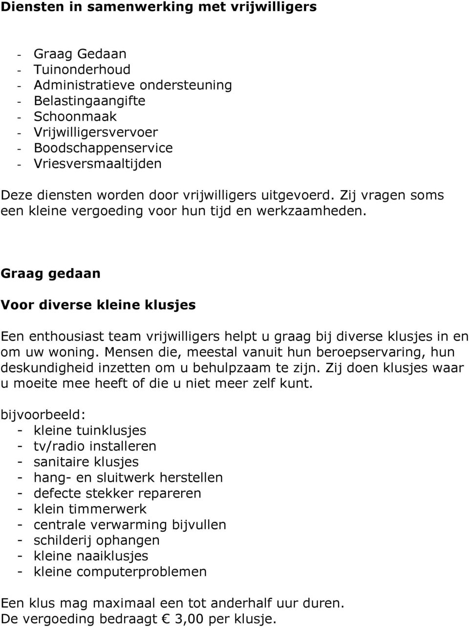 Graag gedaan Voor diverse kleine klusjes Een enthousiast team vrijwilligers helpt u graag bij diverse klusjes in en om uw woning.