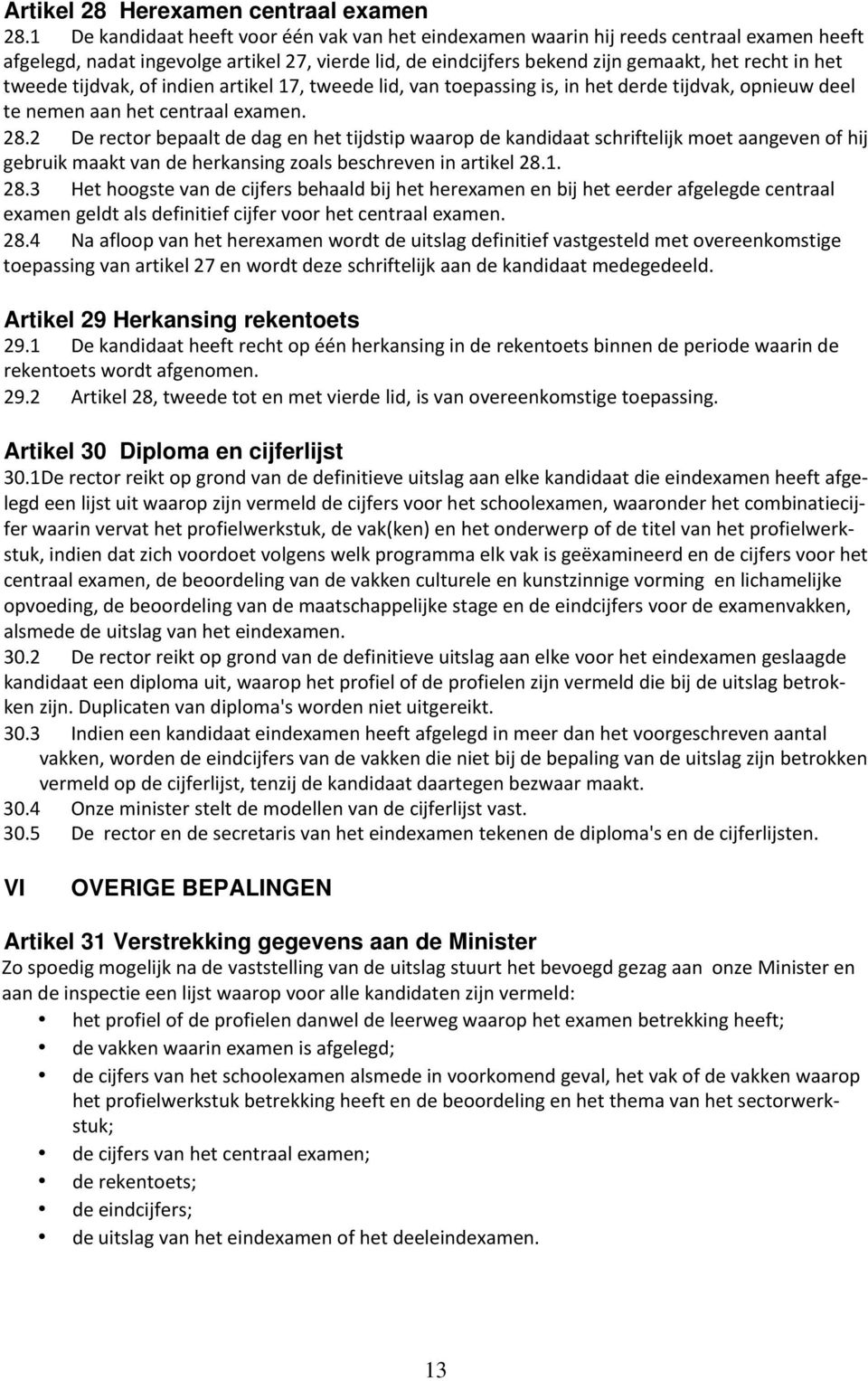 tweede tijdvak, of indien artikel 17, tweede lid, van toepassing is, in het derde tijdvak, opnieuw deel te nemen aan het centraal examen. 28.