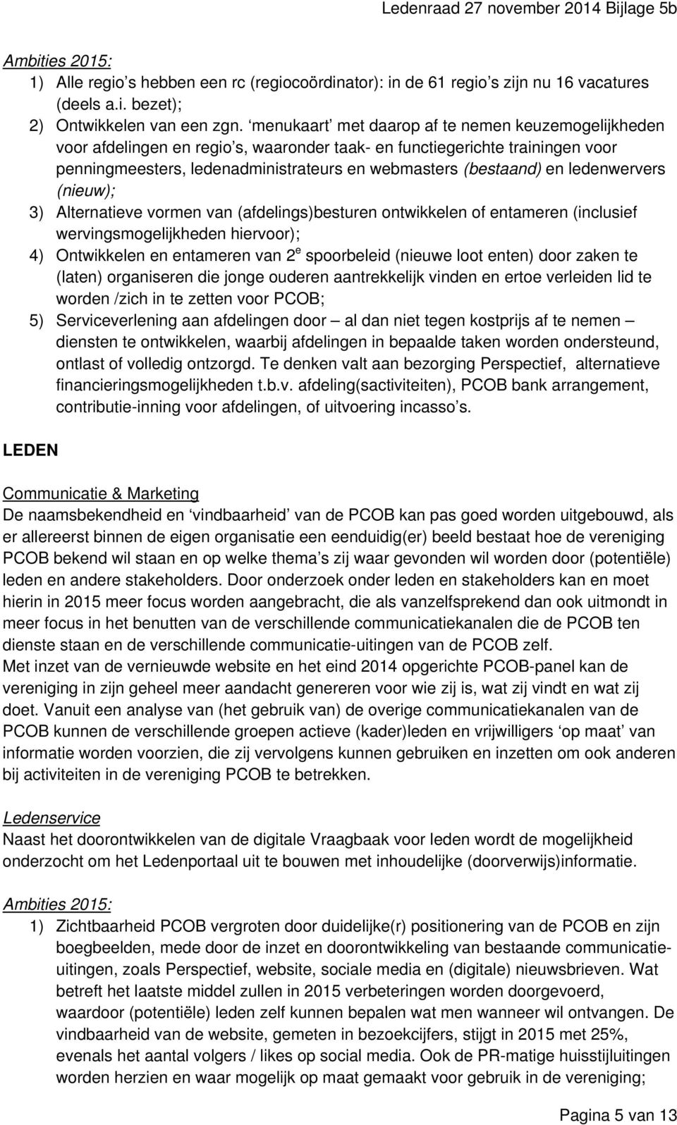 ledenwervers (nieuw); 3) Alternatieve vormen van (afdelings)besturen ontwikkelen of entameren (inclusief wervingsmogelijkheden hiervoor); 4) Ontwikkelen en entameren van 2 e spoorbeleid (nieuwe loot