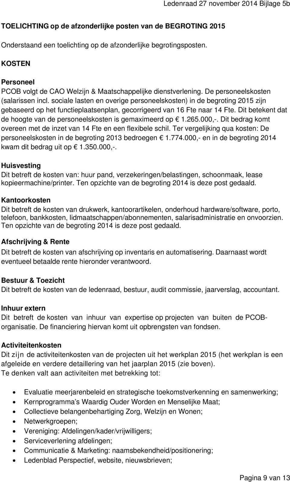 sociale lasten en overige personeelskosten) in de begroting 2015 zijn gebaseerd op het functieplaatsenplan, gecorrigeerd van 16 Fte naar 14 Fte.