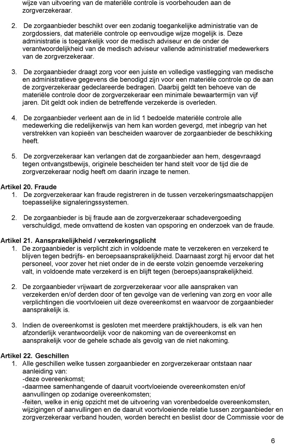 Deze administratie is toegankelijk voor de medisch adviseur en de onder de verantwoordelijkheid van de medisch adviseur vallende administratief medewerkers van de zorgverzekeraar. 3.