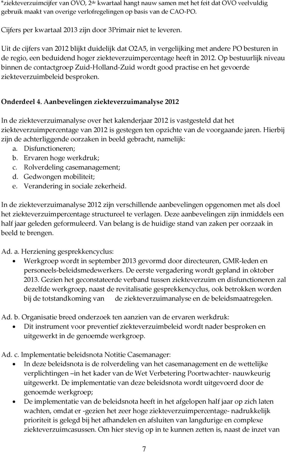 Uit de cijfers van 2012 blijkt duidelijk dat O2A5, in vergelijking met andere PO besturen in de regio, een beduidend hoger ziekteverzuimpercentage heeft in 2012.