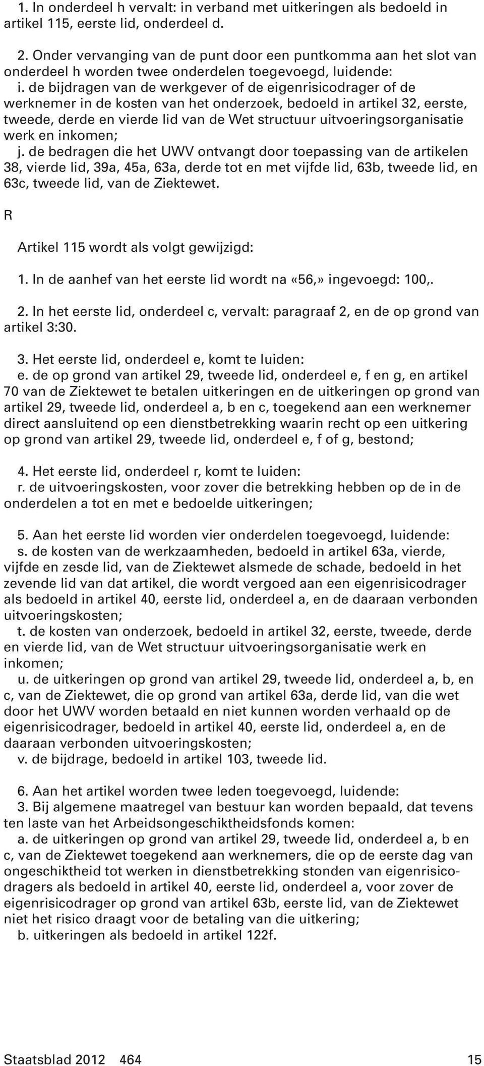 de bijdragen van de werkgever of de eigenrisicodrager of de werknemer in de kosten van het onderzoek, bedoeld in artikel 32, eerste, tweede, derde en vierde lid van de Wet structuur